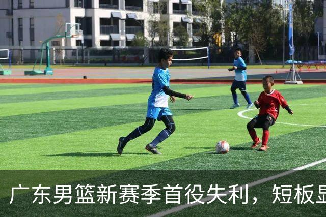 广东男篮新赛季首役失利，短板显现亟待改进